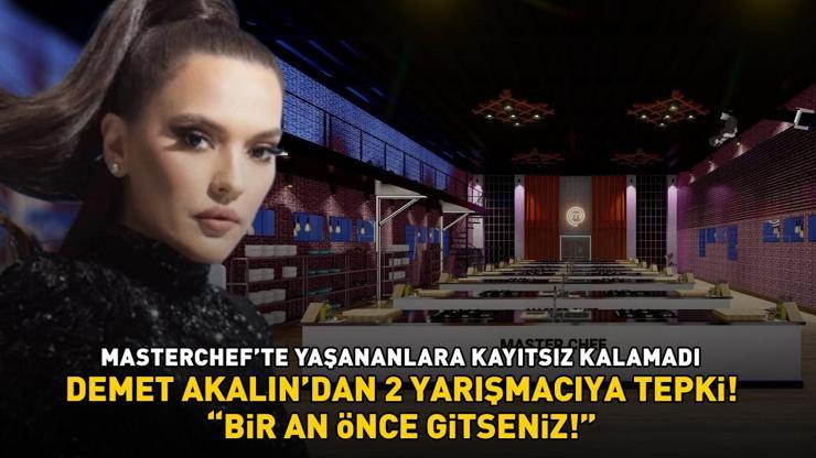 Demet Akalın, MasterChefte yaşananlara kayıtsız kalamadı: BİR AN ÖNCE GİTSENİZ