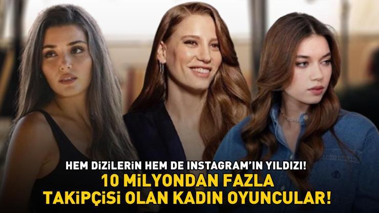 10 MİLYONDAN FAZLA TAKİPÇİSİ OLAN OYUNCULAR: Hem dizilerin hem de Instagramın yıldızı Hande Erçel, Serenay Sarıkaya, Afra Saraçoğlu...