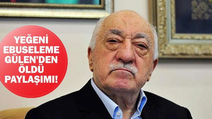 FETULLAH GÜLEN ÖLDÜ MÜ Yeğeni Ebuseleme Gülenden ölüm paylaşımı