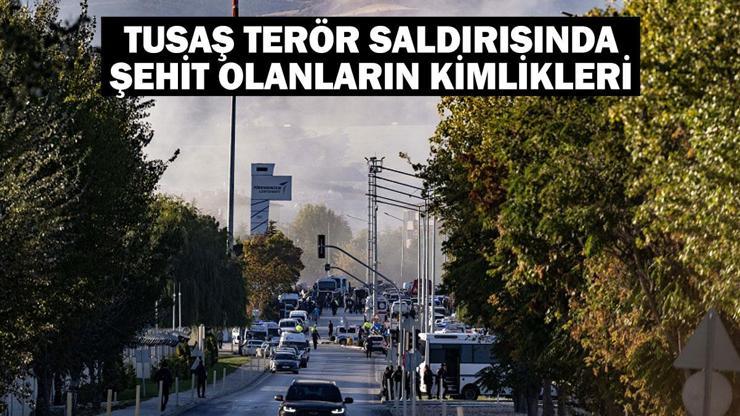 TUSAŞ terör saldırısında şehit olanların kimlikleri belli oldu ANKARA TUSAŞ TERÖR SALDIRISI