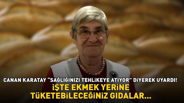 Canan Karatay Sağlığınızı tehlikeye atıyor diyerek uyardı EKMEK YERİNE BUNLARI YİYİN