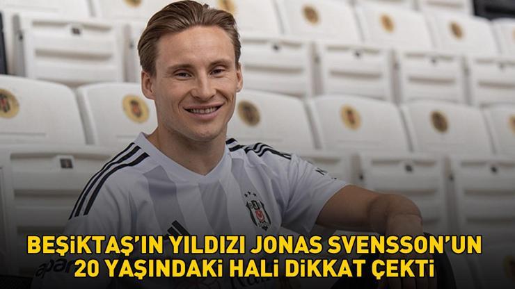 Beşiktaşın yıldızı Jonas Svensson gündem oldu Gören bir daha baktı 11 yılda bakın nasıl değişti...