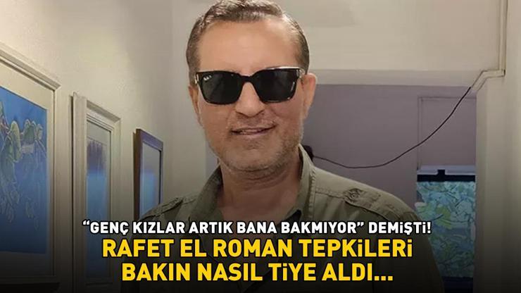 Genç kızlar artık bana bakmıyor demişti Rafet El Roman tepkileri bakın nasıl tiye aldı...