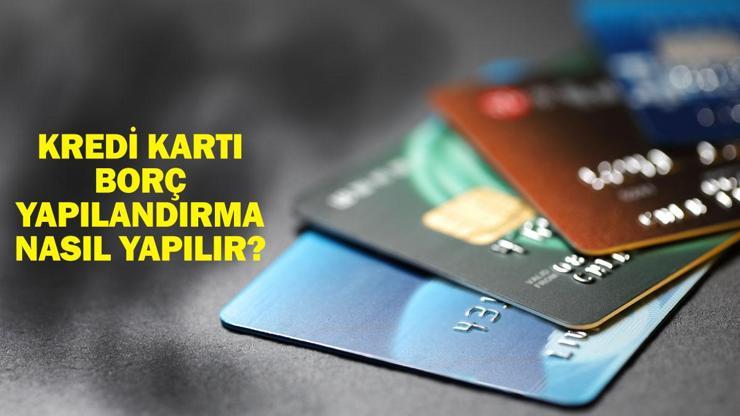 KREDİ KARTI BORCU YAPILANDIRMA 60 AY: Kredi kartı borç yapılandırma nasıl yapılır Kart borcu yapılandırma tarihleri ve şartları