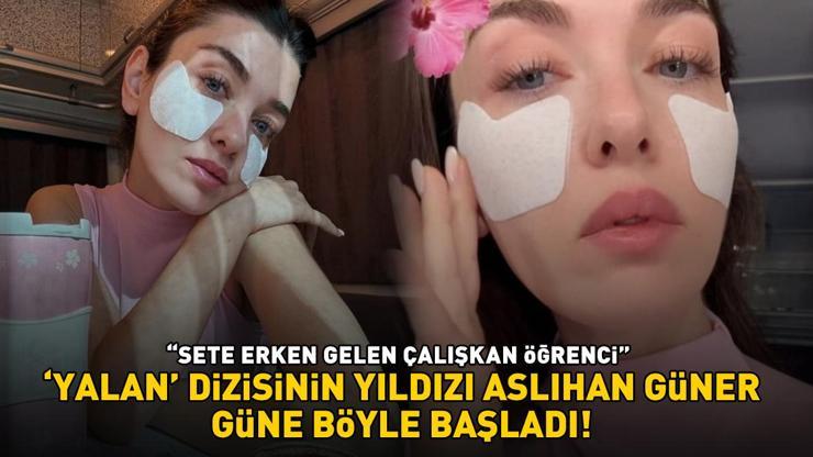 Yalan dizisinin yıldızı Aslıhan Güner güne böyle başladı ‘SETE ERKEN GELEN ÇALIŞKAN ÖĞRENCİ