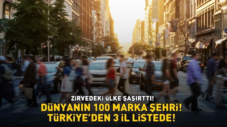 DÜNYANIN 100 MARKA ŞEHRİ BELLİ OLDU Zirvedeki ülke şaşırttı Bakın Türkiyeden hangi 3 il listeye girdi