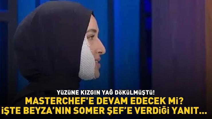 BEYZA, MASTERCHEFE DEVAM EDECEK Mİ Yüzüne kızgın yağ dökülen genç kız, Somer Şefin sorusuna böyle yanıt verdi...