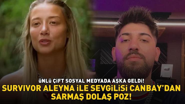 Survivor Aleyna ile sevgilisi Canbay aşka geldi SARMAŞ DOLAŞ POZU OLAY OLDU