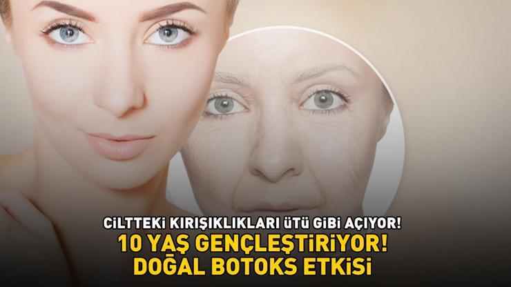 10 YAŞ GENÇLEŞTİRİYOR Doğal Botoks Etkisi: Ciltteki Kırışıklıkları Ütü Gibi Açıyor