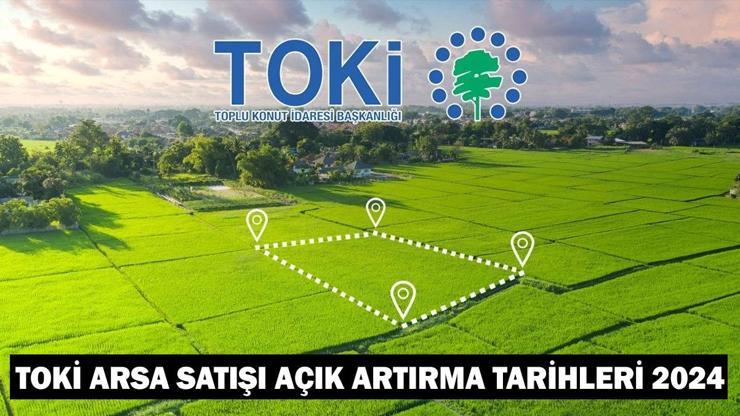 TOKİ ARSA SATIŞI AÇIK ARTIRMA TARİHLERİ 2024: TOKİ arsa satışı yapılacak iller