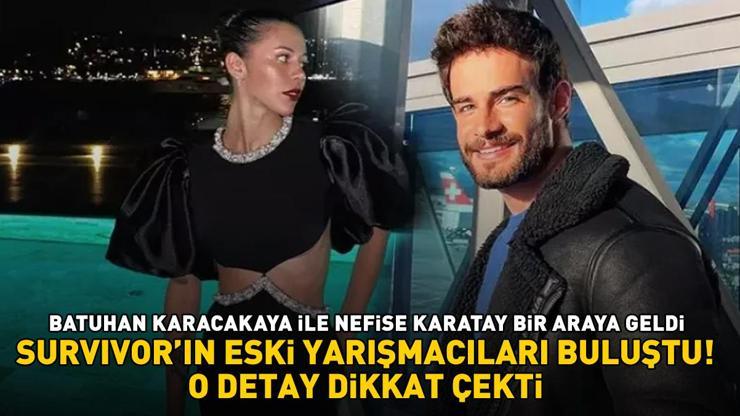 Survivorın eski yarışmacıları Batuhan Karacakaya ile Nefise Karatay buluştu DİKKAT ÇEKEN DETAY