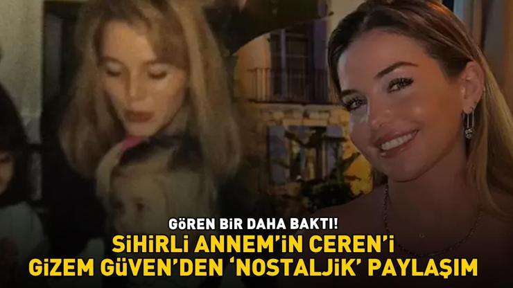 Sihirli Annemin Cereni Gizem Güvenden nostaljik paylaşım GÖREN BİR DAHA BAKTI