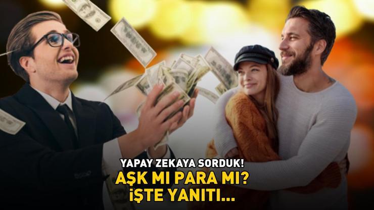 Yapay zekaya sorduk: AŞK MI PARA MI İşte yanıtı...