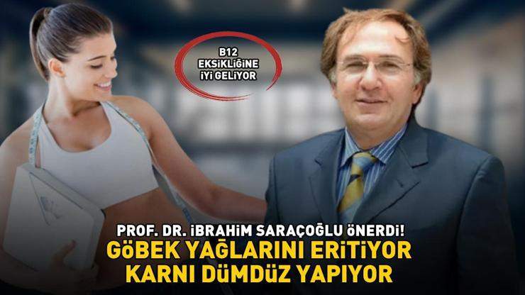 Prof. Dr. İbrahim Saraçoğlu önerdi Metabolizma hızını yüzde 100e çıkarıyor Göbek yağlarını eritiyor, karnı dümdüz yapıyor