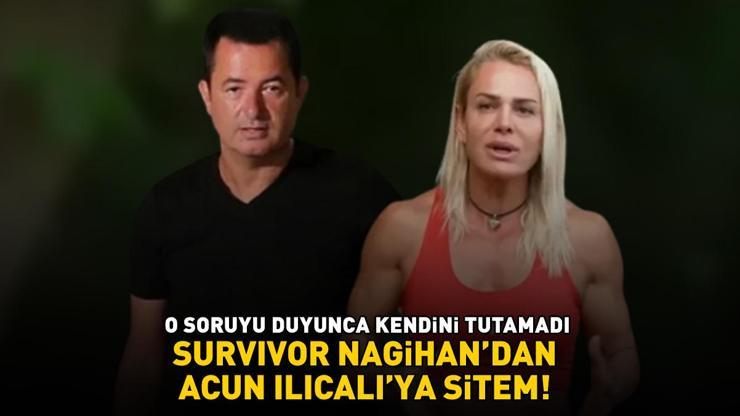 SURVIVOR NAGİHANDAN ACUN ILICALIYA SİTEM O soruyu duyunca kendini tutamadı