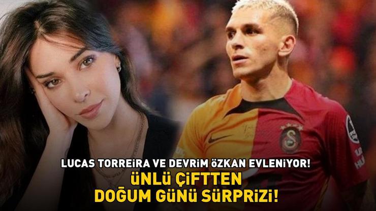 Galatasarayın yıldızı Lucas Torreira ve Devrim Özkan evleniyor ÜNLÜ ÇİFTTEN DOĞUM GÜNÜ SÜRPRİZİ