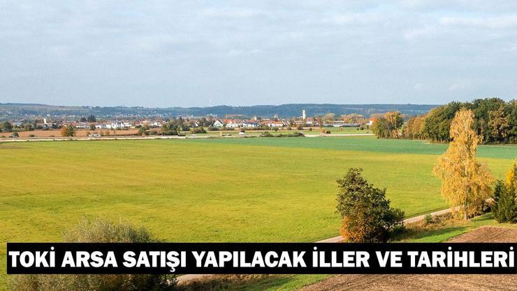 TOKİ arsa satışı yapılacak iller ve açık artırma tarihleri 2024: TOKİ arsa satışı ne zaman, saat kaçta