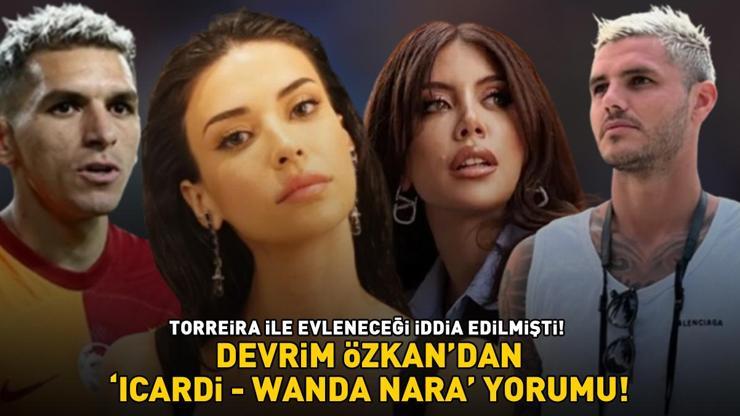 Galatasarayın yıldızı Torreira ile aşk yaşayan Devrim Özkan, Icardi - Wanda Nara yorumu: BİZİ BAĞLAYAN BİR ŞEY YOK