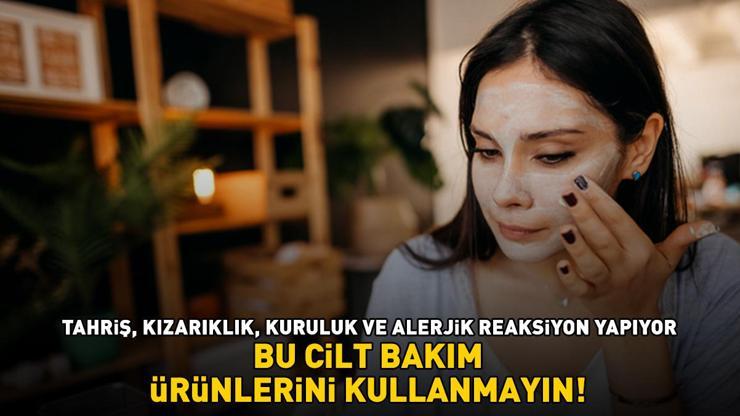 AMAN DİKKAT BU CİLT BAKIM ÜRÜNLERİNİ KULLANMAYIN Tahriş, kaşıntı, kızarıklık, kuruluk ve alerjik reaksiyon yapıyor