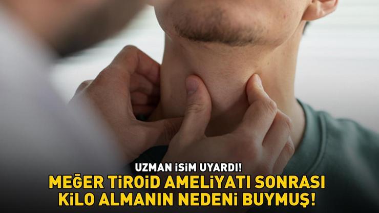 Uzman isim uyardı Meğer tiroid ameliyatı sonrası kilo almanın nedeni buymuş