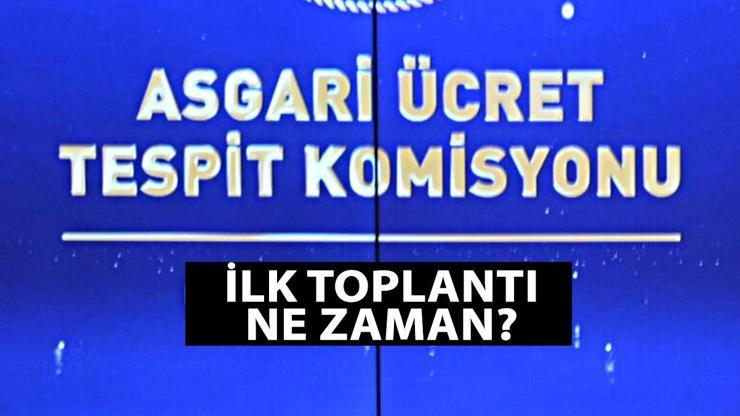 Asgari Ücret Tespit Komisyonu ilk toplantı ne zaman 2025 asgari ücret zammı toplantı tarihleri