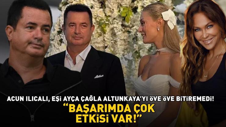 ACUN ILICALI, EŞİ AYÇA ÇAĞLA ALTUNKAYAYI ÖVE ÖVE BİTİREMEDİ: Başarımda çok etkisi var