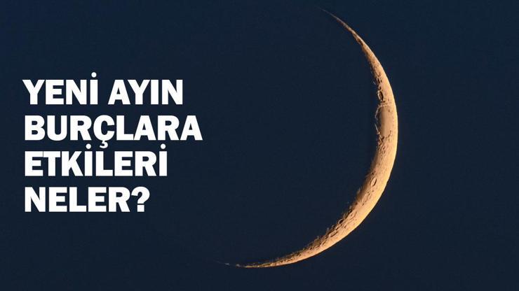 Yay burcunda yeni ayın burçlara etkileri neler Yeni ay ne zaman, saat kaçta