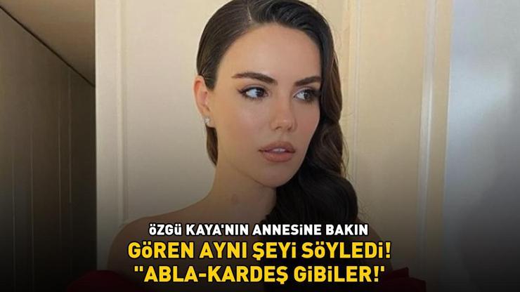 Üç Kız Kardeşin Türkanı Özgü Kayanın annesini gören aynı şeyi söyledi: ABLA-KARDEŞ GİBİLER