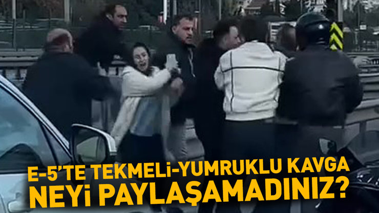 Neyi Paylaşamadınız E-5te Tekmeli-Yumruklu Kavga EN SON HABERLER...