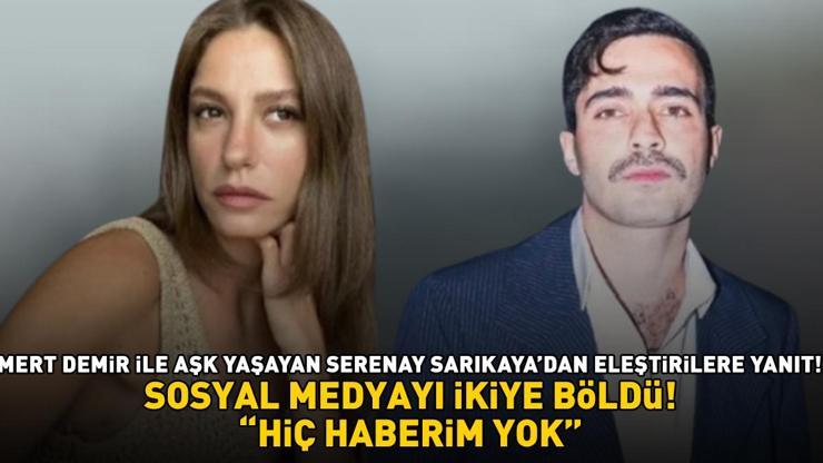 Mert Demir ile aşk yaşayan Serenay Sarıkayadan eleştirilere yanıt: HİÇ HABERİM YOK