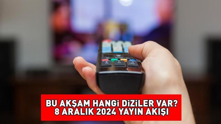 YAYIN AKIŞI 8 ARALIK 2024 | Bu Akşam Hangi Diziler Var Kanal D, Star, Show TV, ATV, TV8, TRT1, Now TV Yayın Akışı