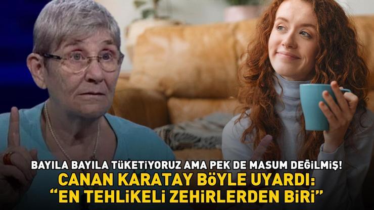 Canan Karataydan ezber bozan uyarı: EN TEHLİKELİ ZEHİRLERDEN BİRİ Her sabah severek içiyoruz ama...