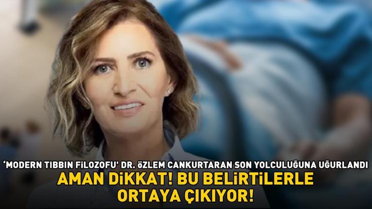 Modern Tıbbın Filozofu Dr. Özlem Cankurtaran son yolculuğuna uğurlandı Aman dikkat Bu belirtilerle ortaya çıkıyor