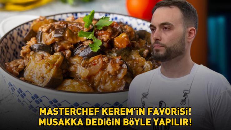 MASTERCHEF KEREMİN FAVORİ YEMEĞİ Musakka dediğin böyle yapılır Bu püf noktaları lezzetine lezzet katıyor