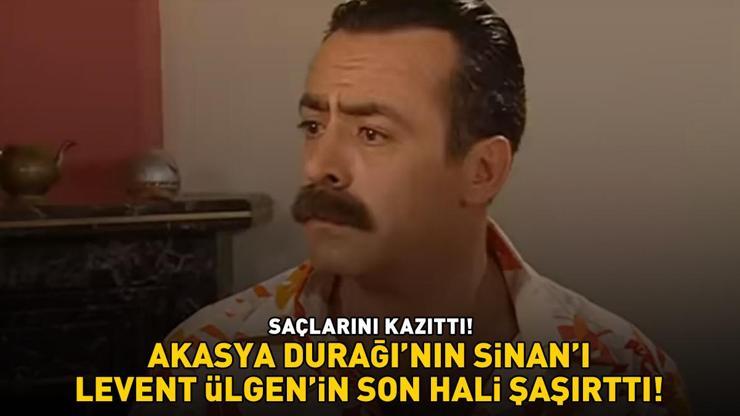 Akasya Durağının Sinanı Levent Ülgenin son hali şaşırttı SAÇLARINI KAZITTI