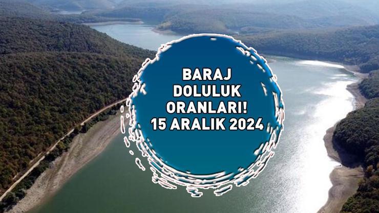 İSKİ İstanbulda güncel baraj doluluk oranı yüzde kaç 15 ARALIK 2024 BARAJ DOLULUK ORANI