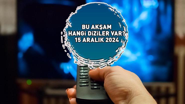 YAYIN AKIŞI 15 ARALIK 2024 | Bu Akşam Hangi Diziler Var Kanal D, Star, Show TV, ATV, TV8, TRT1, Now TV Yayın Akışı