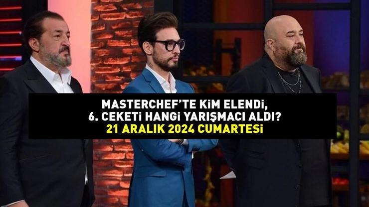 MASTERCHEFTE 6. CEKETİ ALAN İSİM 21 ARALIK 2024 | MasterChefte 6. ceketi kim aldı, hangi yarışmacı elendi, Onur mu Şirin mi