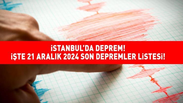 İSTANBULDA KORKUTAN DEPREM 21 Aralık 2024 İstanbulda deprem mi oldu, nerede, kaç şiddetinde Kandilli son depremler listesi