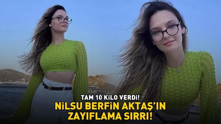 NİLSU BERFİN AKTAŞIN ZAYIFLAMA SIRRI Tam 10 kilo verdi