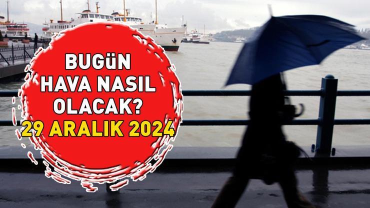 İSTANBUL, ANKARA, İZMİR HAVA DURUMU 29 ARALIK 2024: Bugün hava nasıl olacak, yağmur var mı Meteoroloji açıkladı İşte il il hava durumu