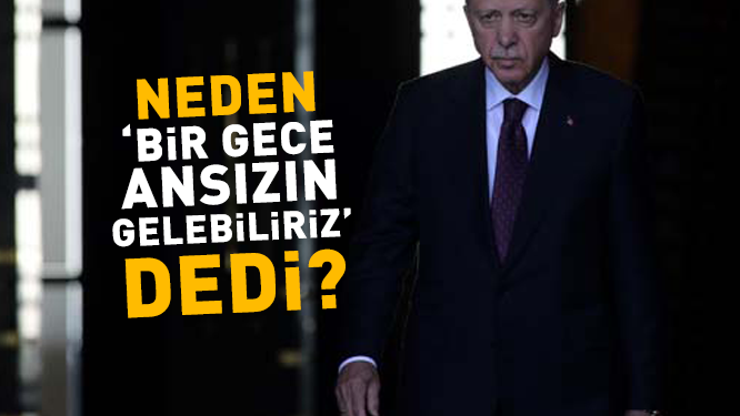 Cumhurbaşkanı Erdoğanın Bir Gece Ansızın Gelebiliriz Mesajının Arkasında Ne Var