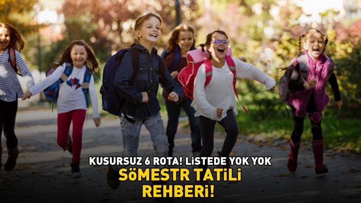 SÖMESTR TATİLİ REHBERİ Kusursuz 6 rota Listede yok yok