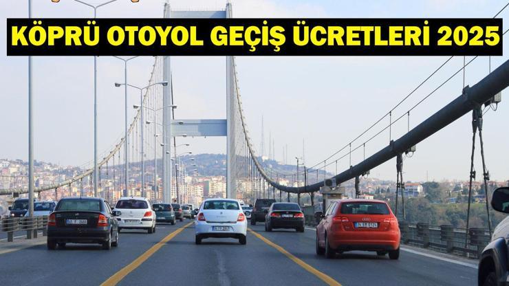 KÖPRÜ OTOYOL GEÇİŞ ÜCRETLERİ 2025: Avrasya Tüneli geçiş ücreti, Osmangazi Köprüsü geçiş ücreti, Yavuz Sultan Selim Köprüsü geçiş ücreti ne kadar oldu