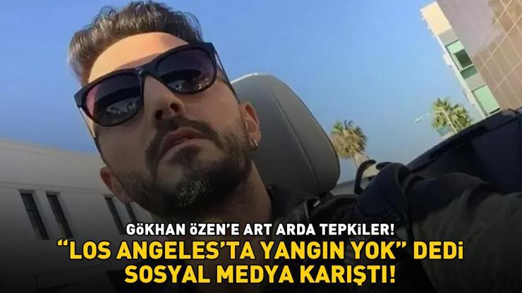 Gökhan Özen Los Angelesta yangın yok dedi, sosyal medya karıştı: ŞEHRİ KENDİ MAHALLESİNDEN İBARET SANIYOR