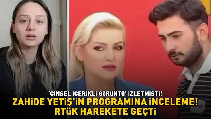 Zahide Yetişin programına inceleme Cinsel içerikli görüntü izletmişti RTÜK harekete geçti