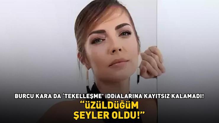 Burcu Kara da tekelleşme iddialarına kayıtsız kalamadı ÜZÜLDÜĞÜM ŞEYLER OLDU