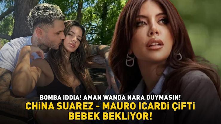 BOMBA İDDİA Aman Wanda Nara duymasın Galatasarayın yıldızı Mauro Icardi ile China Suarez bebek bekliyor