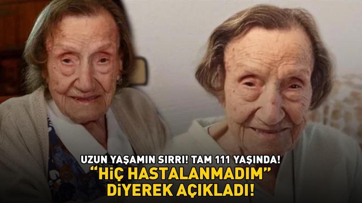 UZUN YAŞAMIN SIRRI Tam 111 yaşında Hiç hastalanmadım diyerek açıkladı