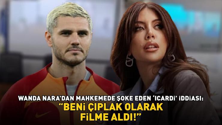 Wanda Naradan Galatasarayın yıldızı Icardiye bir şok daha Mahkemedeki iddiası pes dedirtti BENİ ÇIPLAK OLARAK FİLME ALDI